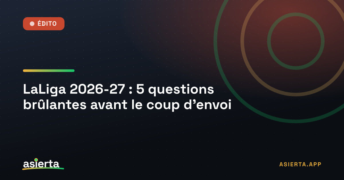 LaLiga 2026-27 : 5 questions brûlantes avant le coup d’envoi