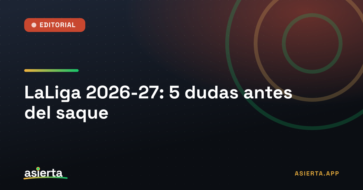 LaLiga 2026-27: 5 dudas antes del saque