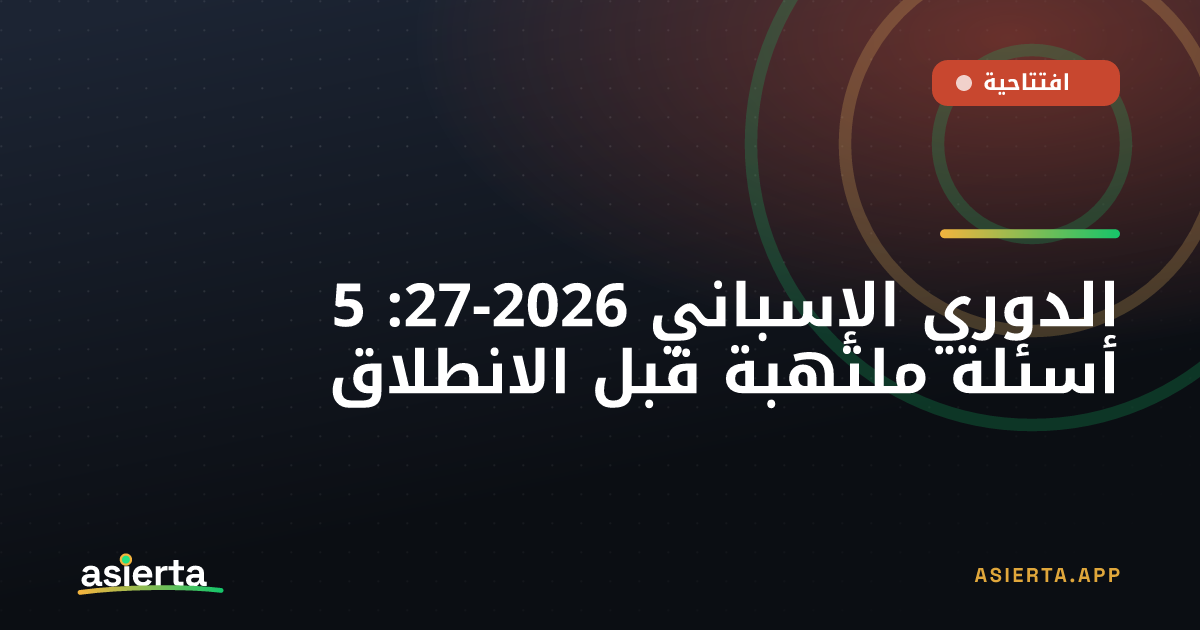 الدوري الإسباني 2026-27: 5 أسئلة ملتهبة قبل الانطلاق